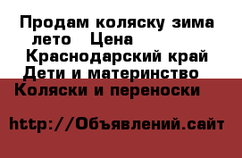 Продам коляску зима-лето › Цена ­ 10 000 - Краснодарский край Дети и материнство » Коляски и переноски   